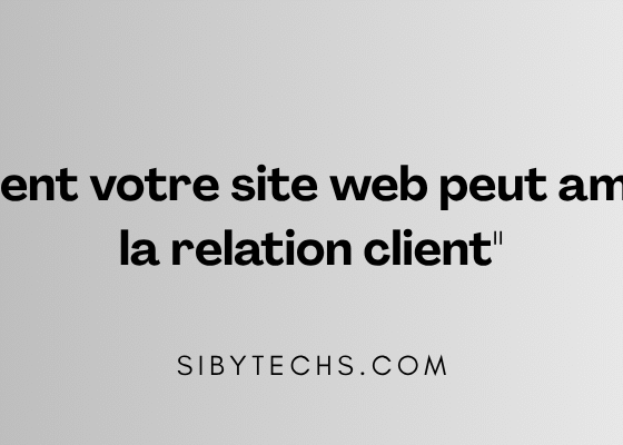 Améliorez la relation client avec votre site web Sénégal